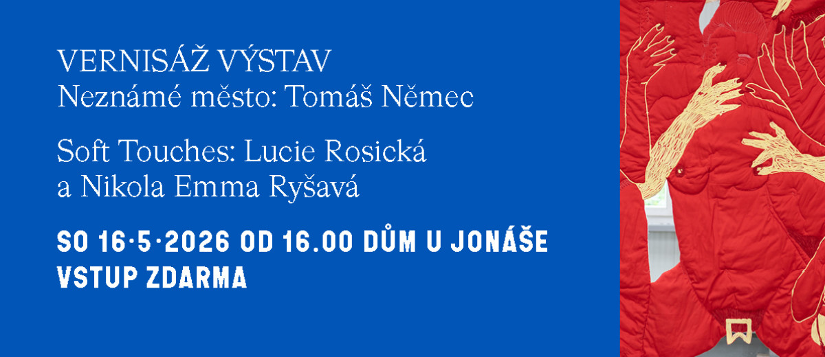 Vernisáž výstav Soft Touches: Lucie Rosická a Nikola Emma Ryšavá a Neznámé město: Tomáš Němec v domě U Jonáše